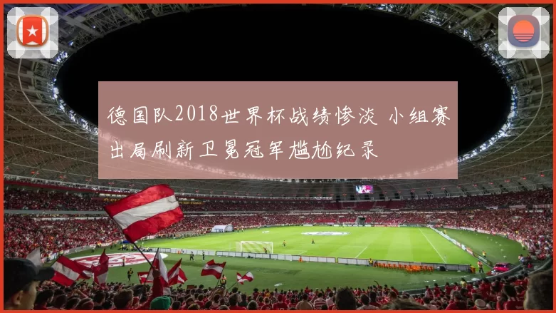 德国队2018世界杯战绩惨淡 小组赛出局刷新卫冕冠军尴尬纪录