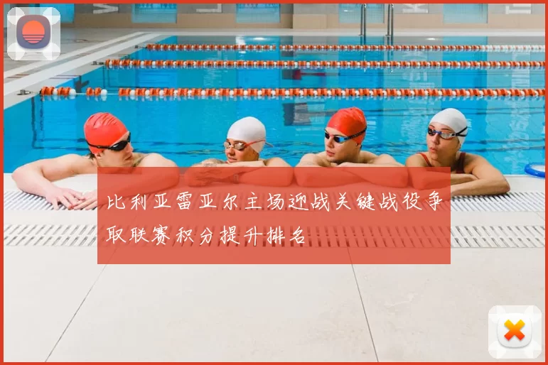 比利亚雷亚尔主场迎战关键战役争取联赛积分提升排名