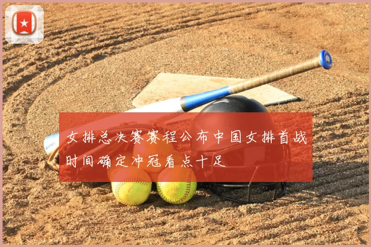 女排总决赛赛程公布中国女排首战时间确定冲冠看点十足