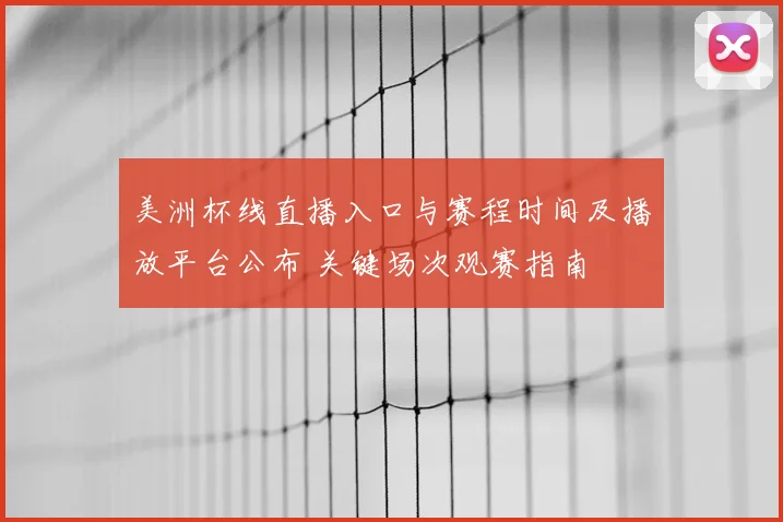 美洲杯线直播入口与赛程时间及播放平台公布 关键场次观赛指南