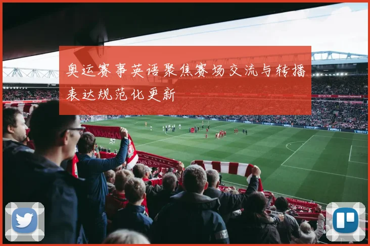 奥运赛事英语聚焦赛场交流与转播表达规范化更新