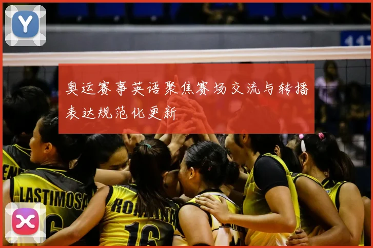 奥运赛事英语聚焦赛场交流与转播表达规范化更新