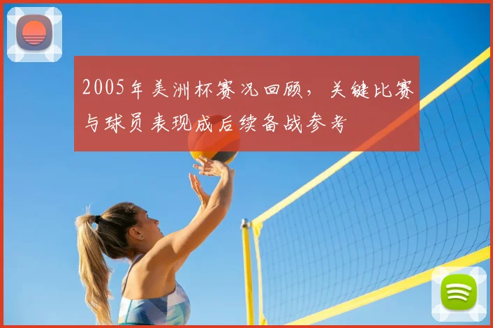 2005年美洲杯赛况回顾，关键比赛与球员表现成后续备战参考